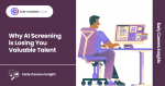 Why AI Screening is Losing You Valuable Talent